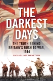 The Darkest Days: The Truth Behind Britain's Rush to War, 1914, Newton, Douglas