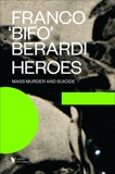 Heroes: Mass Murder and Suicide, Berardi, Franco 