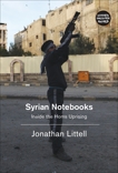 Syrian Notebooks: Inside the Homs Uprising, Littell, Jonathan