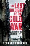 The Last Soldiers of the Cold War: The Story of the Cuban Five, Morais, Fernando