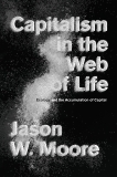 Capitalism in the Web of Life: Ecology and the Accumulation of Capital, Moore, Jason W.