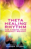 ThetaHealing® Rhythm for Finding Your Perfect Weight, Stibal, Vianna