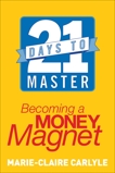 21 Days to Master Becoming a Money Magnet, Carlyle, Marie-Claire
