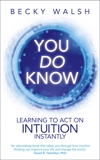 You Do Know: Learning to Act on Intuition Instantly, Walsh, Becky