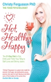 Hot, Healthy, Happy: The 21-Day Diet to Eat, Drink and Think Your Way to Self-Love and Skinny Jeans, Fergusson, Christy