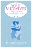 The Soul Midwives' Handbook: The Holistic and Spiritual Care of the Dying, Warner, Felicity