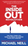 The Inside-Out Revolution: The Only Thing You Need to Know to Change Your Life Forever, Neill, Michael