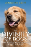 The Divinity of Dogs: True Stories of Miracles Inspired by Man's Best Friend, Skiff, Jennifer