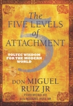 The Five Levels of Attachment: Toltec Wisdom for the Modern World, Ruiz, Don Miguel