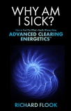 Why Am I Sick?: How to Find Out What's Really Wrong Using Advanced Clearing Energetics#, Flook, Richard