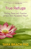 True Refuge: Finding Peace and Freedom in Your Own Awakened Heart, Brach, Tara