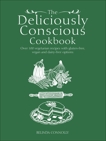 The Deliciously Conscious Cookbook: Over 100 Vegetarian Recipes with Gluten-free, Vegan and Dairy-free Options, Connolly, Belinda