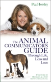 The Animal Communicator's Guide Through Life, Loss and Love, Horsley, Pea