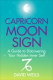 Capricorn Moon Sign: A Guide to Discovering Your Hidden Inner Self, Wells, David