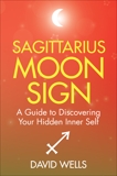 Sagittarius Moon Sign: A Guide to Discovering Your Hidden Inner Self, Wells, David