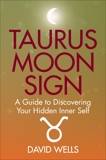 Taurus Moon Sign: A Guide to Discovering Your Hidden Inner Self, Wells, David