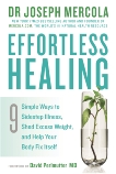 Effortless Healing: 9 Simple Ways to Sidestep Illness, Shed Excess Weight and Help Your Body Fix It self, Mercola, Joseph