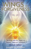 Wings of Forgiveness: Working with the Angels to Release, Heal and Transform, Gray, Kyle