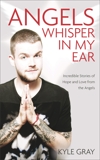 Angels Whisper in My Ear: Incredible Stories of Hope and Love from the Angels, Gray, Kyle