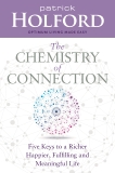 The Chemistry of Connection: Five Keys to a Richer, Happier, Fulfilling and Meaningful Life, Holford, Patrick