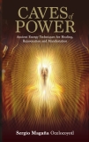 Caves of Power: Ancient Energy Techniques for Healing, Rejuvenation and Manifestation, Magana, Sergio