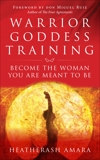 Warrior Goddess Training: Become the Woman You Are Meant to Be, Amara, HeatherAsh