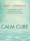 Calm Cure: Heal the Hidden Conflicts Causing Health Conditions and Persistent Life Problems, Newbigging, Sandy