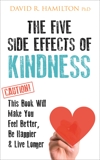 The Five Side-effects of Kindness: This Book Will Make You Feel Better, Be Happier & Live Longer, Hamilton, David