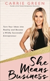 She Means Business: Turn Your Ideas into Reality and Become a Wildly Successful Entrepreneur, Green, Carrie