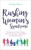 Rushing Woman's Syndrome: The Impact of a Never-ending To-do list and How to Stay Healthy in Today's Busy World, Weaver, Libby