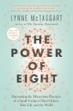 The Power of Eight: Harnessing the Miraculous Energies of a Small Group to Heal Others, Your Life and the World, McTaggart, Lynne