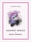 Against Venice, Debray, Regis