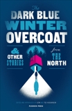 The Dark Blue Winter Overcoat and Other Stories from the North, 