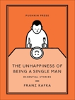 The Unhappiness of Being a Single Man: Essential Stories, Kafka, Franz