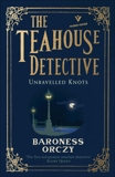 Unravelled Knots: The Teahouse Detective: Volume 3, Orczy