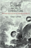 Against World Literature: On the Politics of Untranslatability, Apter, Emily