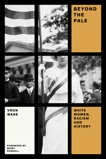 Beyond the Pale: White Women, Racism, and History, Ware, Vron