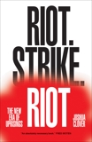 Riot. Strike. Riot: The New Era of Uprisings, Clover, Joshua