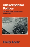 Unexceptional Politics: On Obstruction, Impasse, and the Impolitic, Apter, Emily