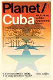 Planet/Cuba: Art, Culture, and the Future of the Island, Price, Rachel