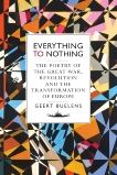 Everything to Nothing: The Poetry of the Great War, Revolution and the Transformation of Europe, Buelens, Geert