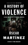 A History of Violence: Living and Dying in Central America, Martinez, Oscar