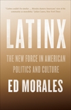 Latinx: The New Force in American Politics and Culture, Morales, Ed