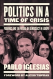 Politics in a Time of Crisis: Podemos and the Future of Democracy in Europe, Iglesias, Pablo