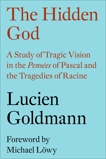 The Hidden God: A Study of Tragic Vision in the Pensées of Pascal and the Tragedies of Racine, Goldmann, Lucien