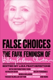 False Choices: The Faux Feminism of Hillary Rodham Clinton, 