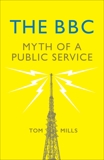 The BBC: Myth of a Public Service, Mills, Tom