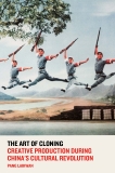 The Art of Cloning: Creative Production During China's Cultural Revolution, Laikwan, Pang