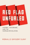 Red Flag Unfurled: History, Historians, and the Russian Revolution, Suny, Ronald