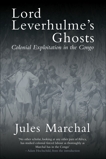 Lord Leverhulme's Ghosts: Colonial Exploitation in the Congo, Marchal, Jules